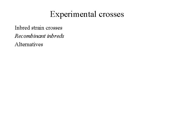 Experimental crosses Inbred strain crosses Recombinant inbreds Alternatives 