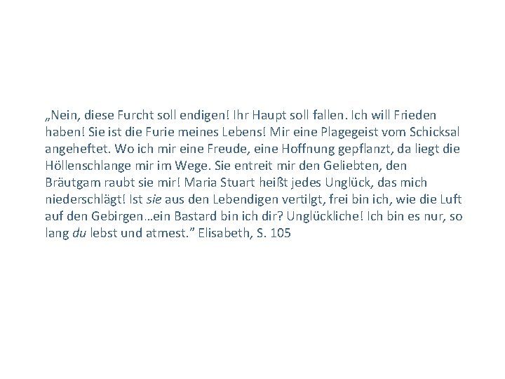 „Nein, diese Furcht soll endigen! Ihr Haupt soll fallen. Ich will Frieden haben! Sie