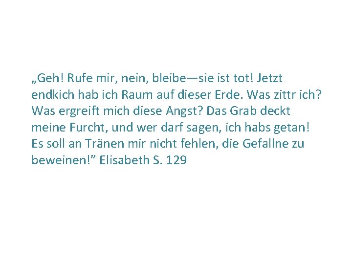 „Geh! Rufe mir, nein, bleibe—sie ist tot! Jetzt endkich hab ich Raum auf dieser