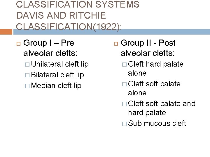 CLASSIFICATION SYSTEMS DAVIS AND RITCHIE CLASSIFICATION(1922): Group I – Pre alveolar clefts: � Unilateral