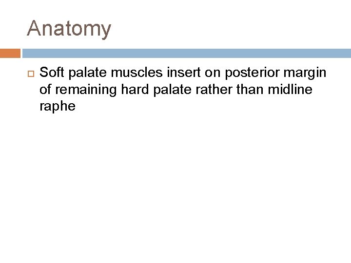 Anatomy Soft palate muscles insert on posterior margin of remaining hard palate rather than