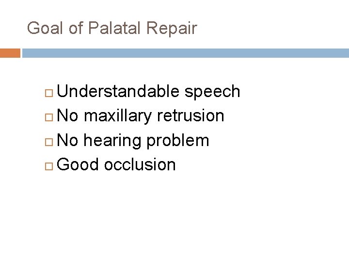 Goal of Palatal Repair Understandable speech No maxillary retrusion No hearing problem Good occlusion