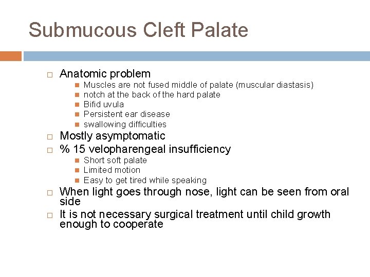 Submucous Cleft Palate Anatomic problem Mostly asymptomatic % 15 velopharengeal insufficiency Muscles are not