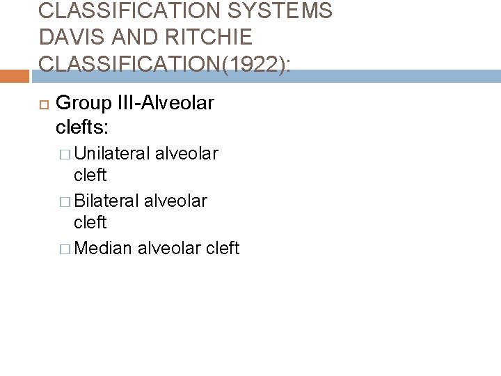 CLASSIFICATION SYSTEMS DAVIS AND RITCHIE CLASSIFICATION(1922): Group III-Alveolar clefts: � Unilateral alveolar cleft �