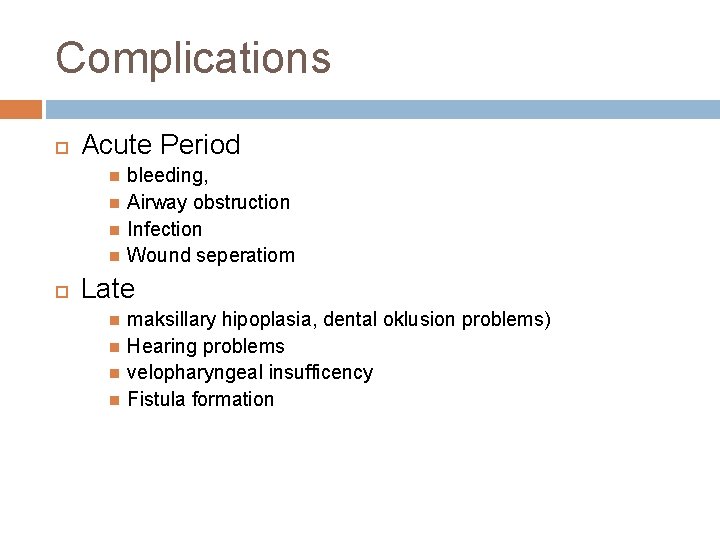 Complications Acute Period bleeding, Airway obstruction Infection Wound seperatiom Late maksillary hipoplasia, dental oklusion