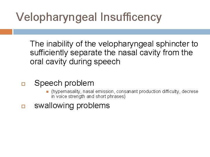 Velopharyngeal Insufficency The inability of the velopharyngeal sphincter to sufficiently separate the nasal cavity