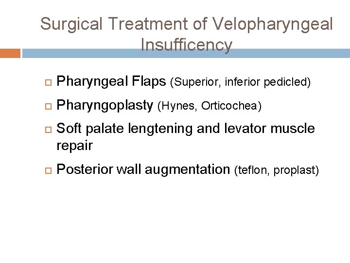 Surgical Treatment of Velopharyngeal Insufficency Pharyngeal Flaps (Superior, inferior pedicled) Pharyngoplasty (Hynes, Orticochea) Soft