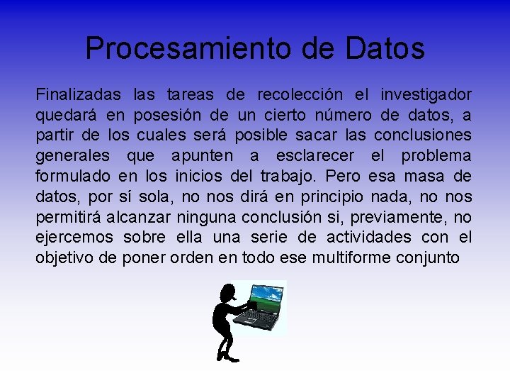 Procesamiento de Datos Finalizadas las tareas de recolección el investigador quedará en posesión de