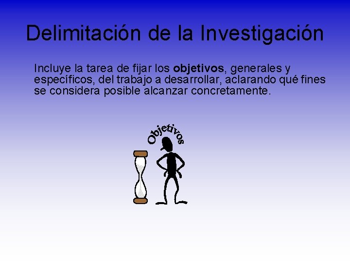 Delimitación de la Investigación Incluye la tarea de fijar los objetivos, generales y específicos,