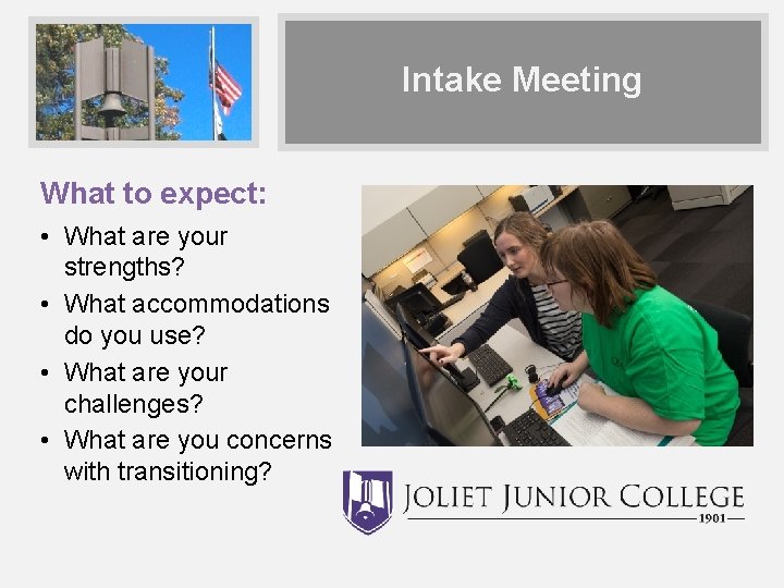 Intake Meeting What to expect: • What are your strengths? • What accommodations do