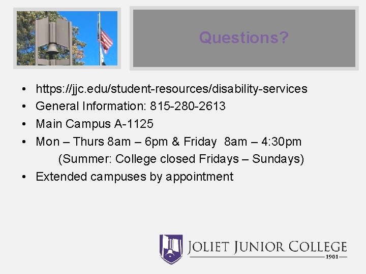 Questions? • • https: //jjc. edu/student-resources/disability-services General Information: 815 -280 -2613 Main Campus A-1125