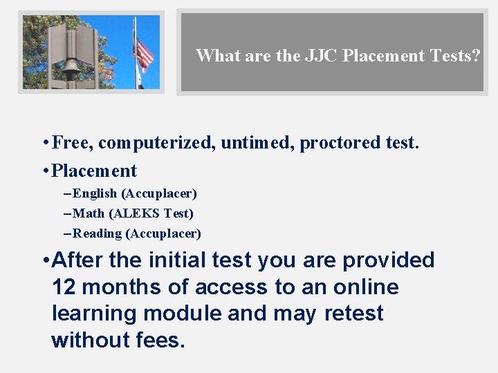 What are the JJC Placement Tests? • Free, computerized, untimed, proctored test. • Placement