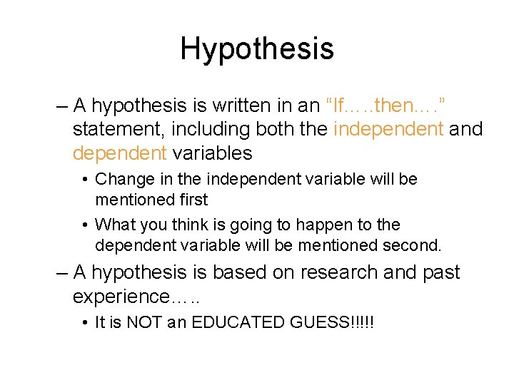Hypothesis – A hypothesis is written in an “If…. . then…. ” statement, including