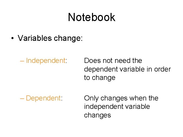Notebook • Variables change: – Independent: Does not need the dependent variable in order