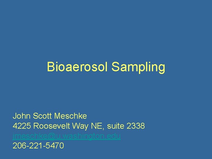 Bioaerosol Sampling John Scott Meschke 4225 Roosevelt Way NE, suite 2338 jmeschke@u. washington. edu