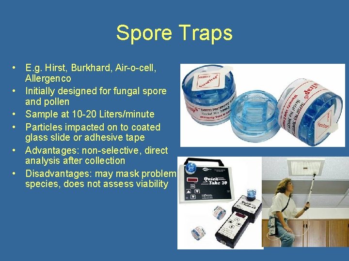 Spore Traps • E. g. Hirst, Burkhard, Air-o-cell, Allergenco • Initially designed for fungal