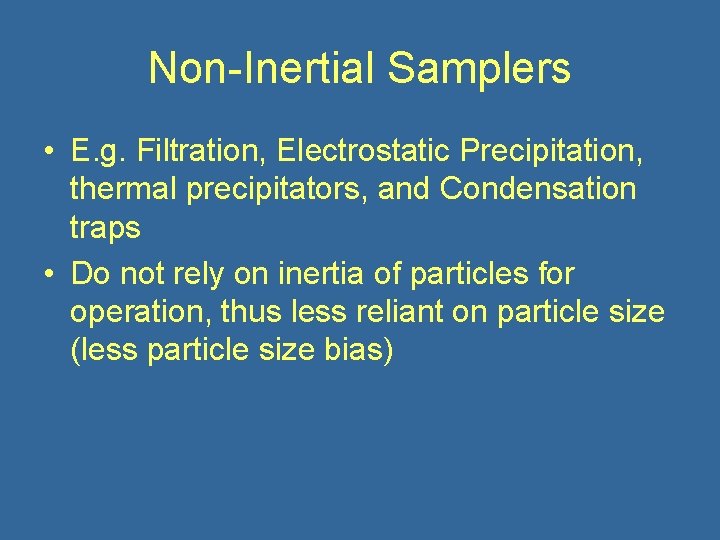 Non-Inertial Samplers • E. g. Filtration, Electrostatic Precipitation, thermal precipitators, and Condensation traps •
