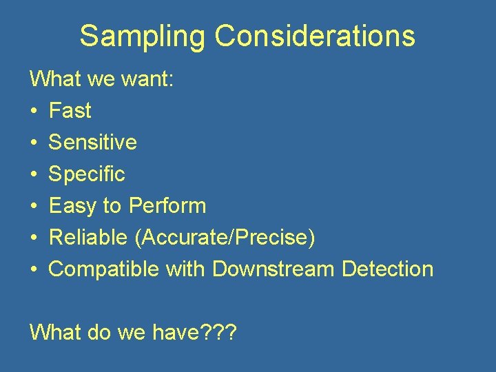 Sampling Considerations What we want: • Fast • Sensitive • Specific • Easy to
