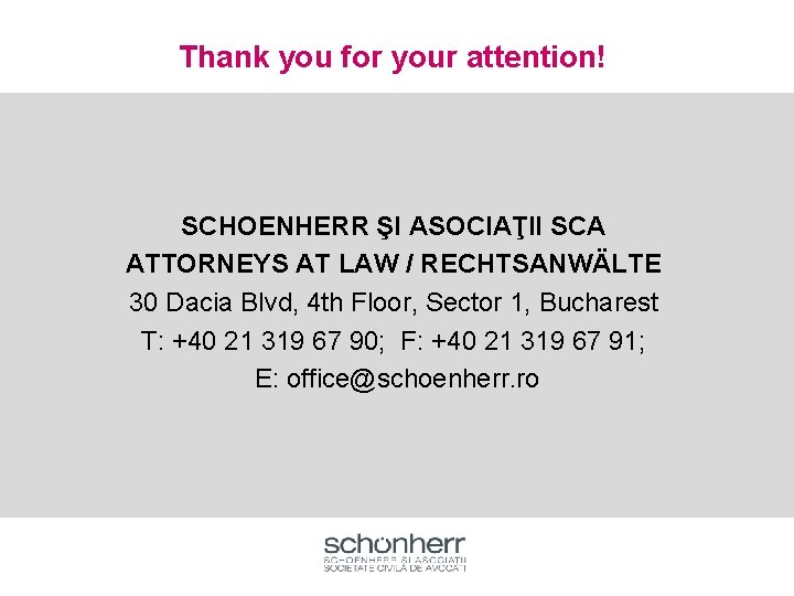 Thank you for your attention! SCHOENHERR ŞI ASOCIAŢII SCA ATTORNEYS AT LAW / RECHTSANWÄLTE