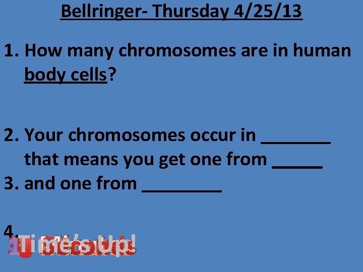 Bellringer- Thursday 4/25/13 1. How many chromosomes are in human body cells? 2. Your
