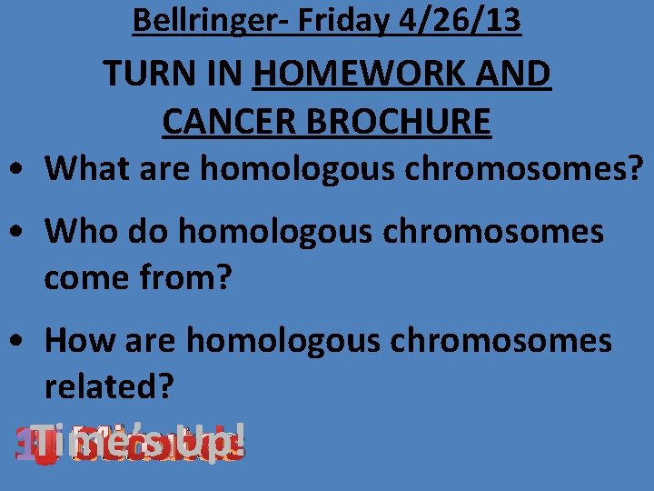 Bellringer- Friday 4/26/13 TURN IN HOMEWORK AND CANCER BROCHURE • What are homologous chromosomes?