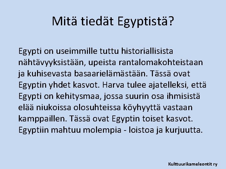 Mitä tiedät Egyptistä? Egypti on useimmille tuttu historiallisista nähtävyyksistään, upeista rantalomakohteistaan ja kuhisevasta basaarielämästään.