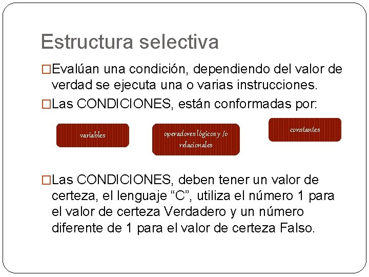 Estructura selectiva �Evalúan una condición, dependiendo del valor de verdad se ejecuta una o