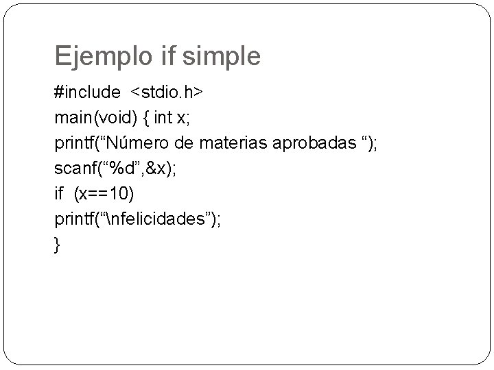 Ejemplo if simple #include <stdio. h> main(void) { int x; printf(“Número de materias aprobadas