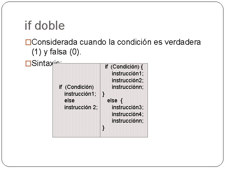 if doble �Considerada cuando la condición es verdadera (1) y falsa (0). �Sintaxis: if