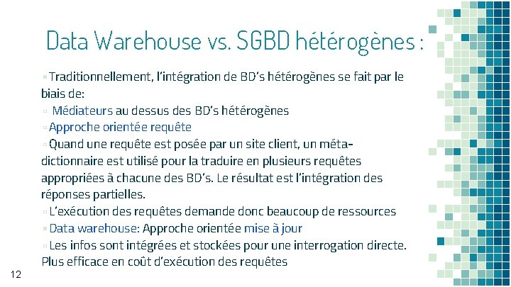 Data Warehouse vs. SGBD hétérogènes : 12 ▪Traditionnellement, l’intégration de BD’s hétérogènes se fait