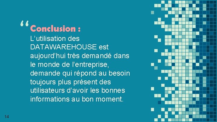 “ 14 Conclusion : L’utilisation des DATAWAREHOUSE est aujourd’hui très demandé dans le monde