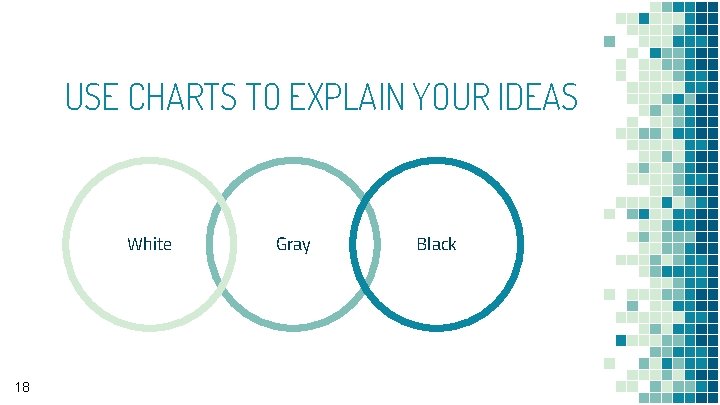USE CHARTS TO EXPLAIN YOUR IDEAS White 18 Gray Black 
