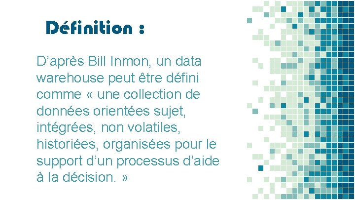 Définition : D’après Bill Inmon, un data warehouse peut être défini comme « une