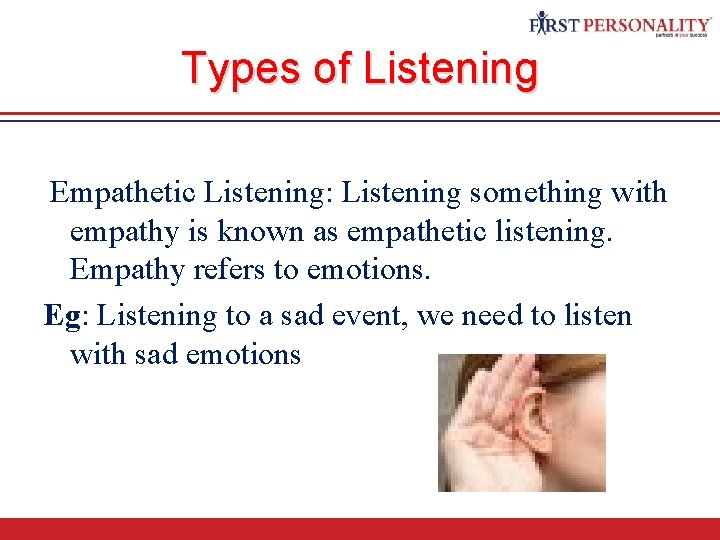 Types of Listening Empathetic Listening: Listening something with empathy is known as empathetic listening.