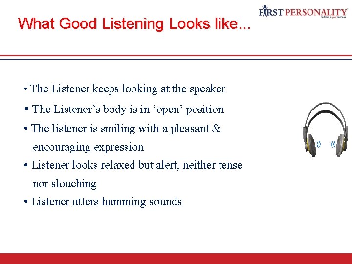 What Good Listening Looks like. . . • The Listener keeps looking at the