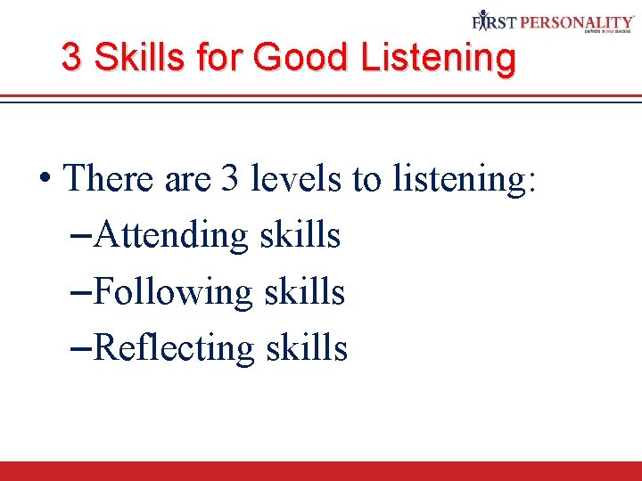 3 Skills for Good Listening • There are 3 levels to listening: –Attending skills
