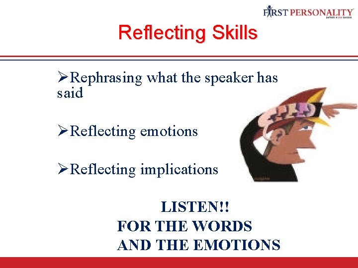 Reflecting Skills ØRephrasing what the speaker has said ØReflecting emotions ØReflecting implications LISTEN!! FOR