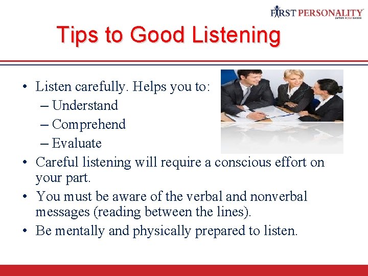 Tips to Good Listening • Listen carefully. Helps you to: – Understand – Comprehend