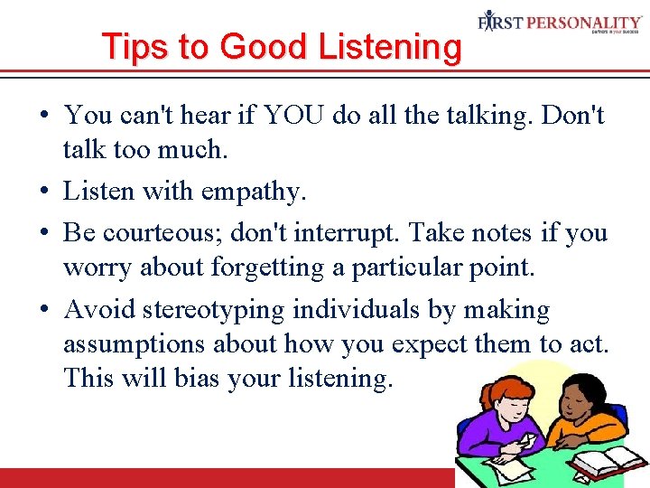Tips to Good Listening • You can't hear if YOU do all the talking.