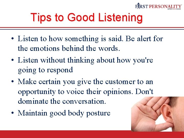 Tips to Good Listening • Listen to how something is said. Be alert for