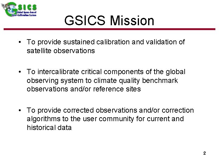 GSICS Mission • To provide sustained calibration and validation of satellite observations • To