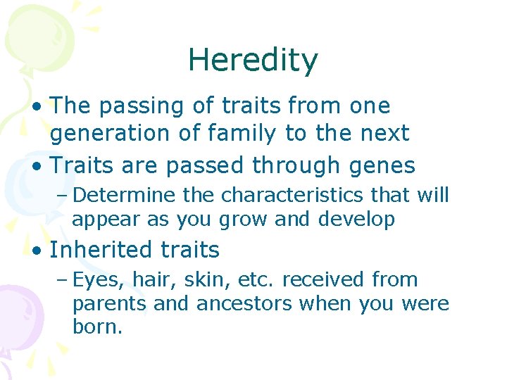 Heredity • The passing of traits from one generation of family to the next
