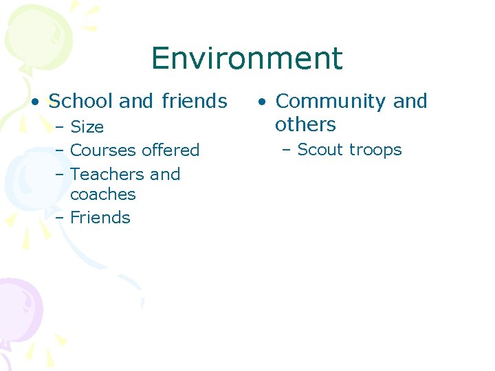 Environment • School and friends – Size – Courses offered – Teachers and coaches