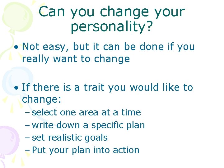 Can you change your personality? • Not easy, but it can be done if