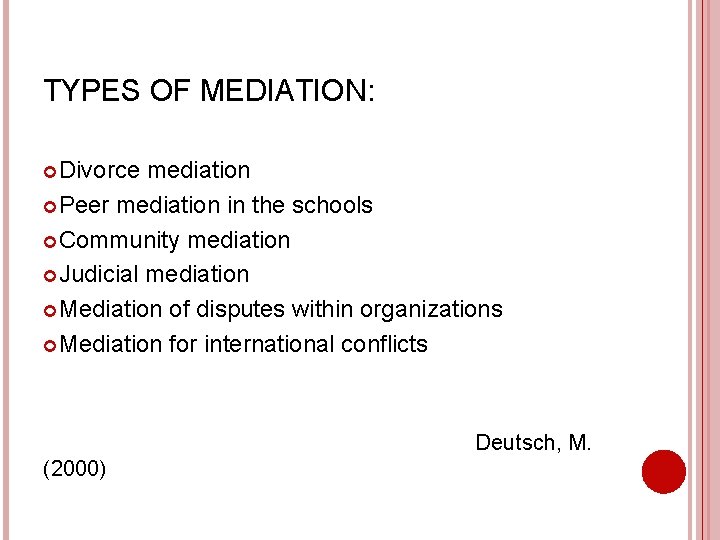 TYPES OF MEDIATION: Divorce mediation Peer mediation in the schools Community mediation Judicial mediation