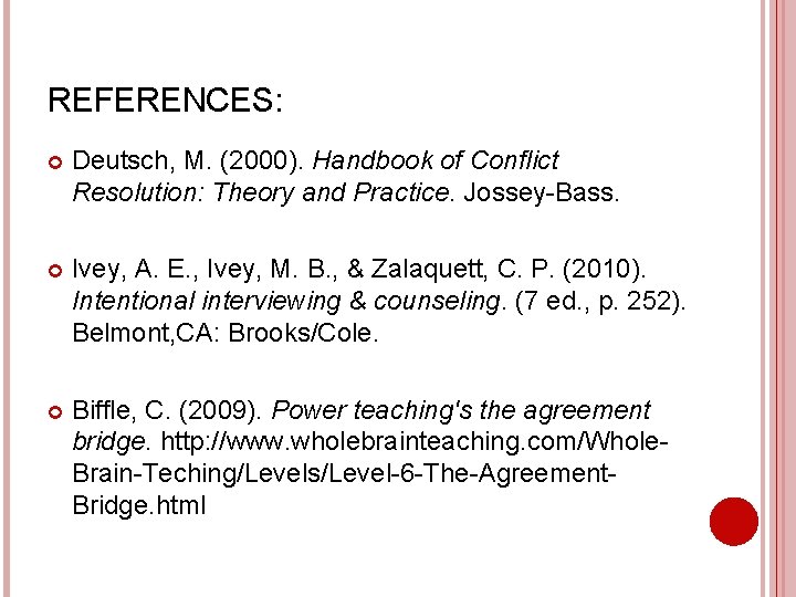 REFERENCES: Deutsch, M. (2000). Handbook of Conflict Resolution: Theory and Practice. Jossey-Bass. Ivey, A.
