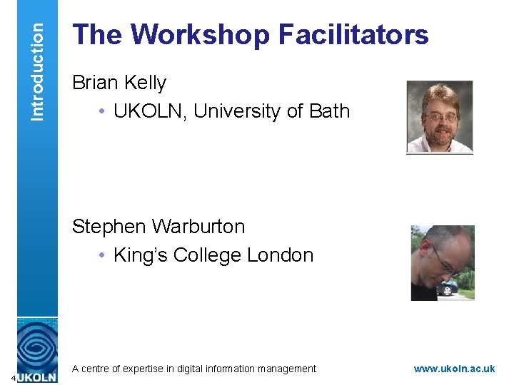 Introduction The Workshop Facilitators Brian Kelly • UKOLN, University of Bath Stephen Warburton •