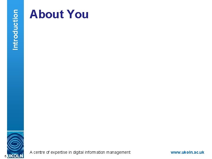 Introduction About You A centre of expertise in digital information management 5 www. ukoln.
