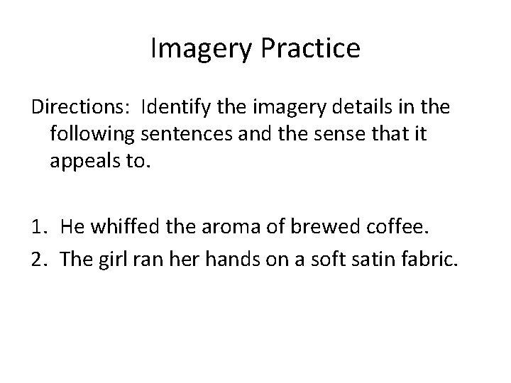 Imagery Practice Directions: Identify the imagery details in the following sentences and the sense Imagery Practice Directions: Identify the imagery details in the following sentences and the sense