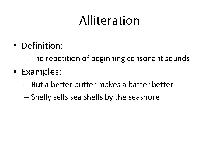 Alliteration • Definition: – The repetition of beginning consonant sounds • Examples: – But Alliteration • Definition: – The repetition of beginning consonant sounds • Examples: – But